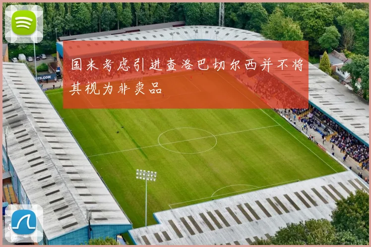 国米考虑引进查洛巴切尔西并不将其视为非卖品